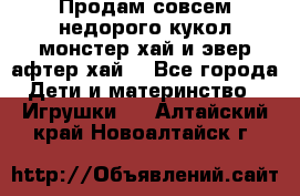 Продам совсем недорого кукол монстер хай и эвер афтер хай  - Все города Дети и материнство » Игрушки   . Алтайский край,Новоалтайск г.